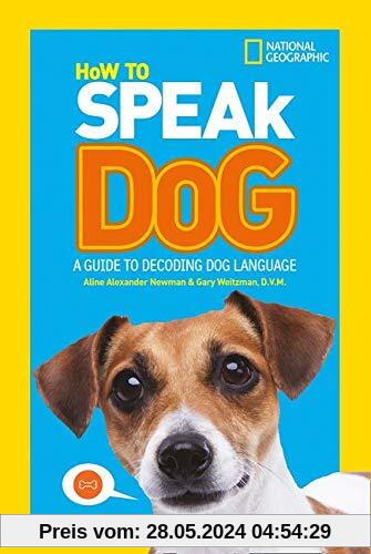 How To Speak Dog: A Guide to Decoding Dog Language (National Geographic Kids)